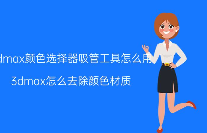 3dmax颜色选择器吸管工具怎么用 3dmax怎么去除颜色材质？